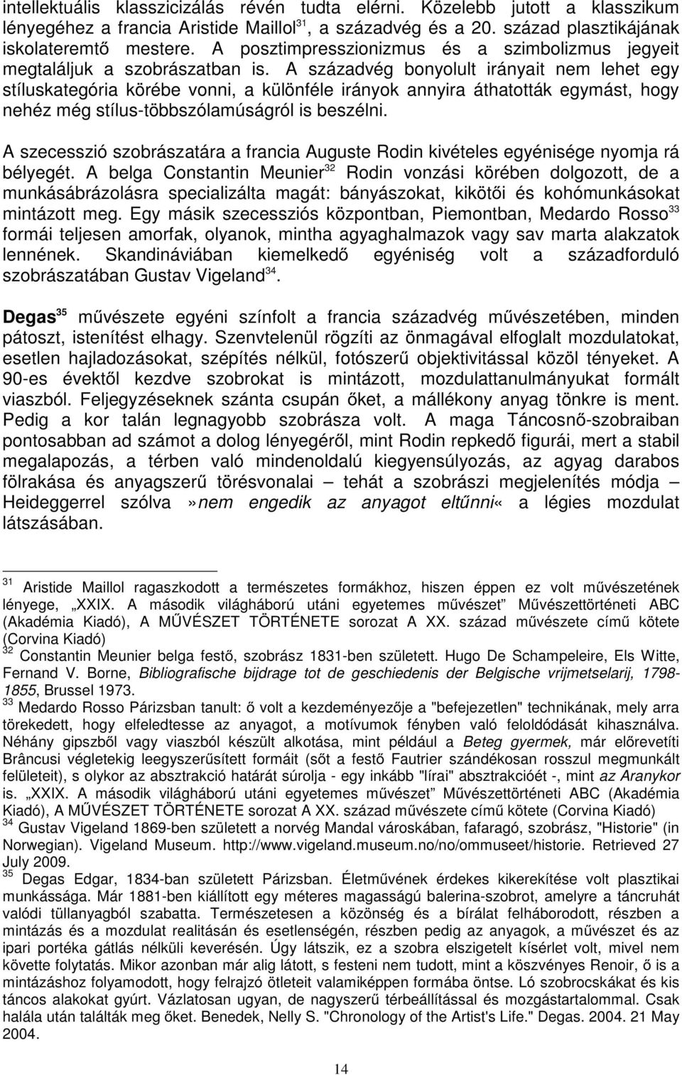 A századvég bonyolult irányait nem lehet egy stíluskategória körébe vonni, a különféle irányok annyira áthatották egymást, hogy nehéz még stílus-többszólamúságról is beszélni.