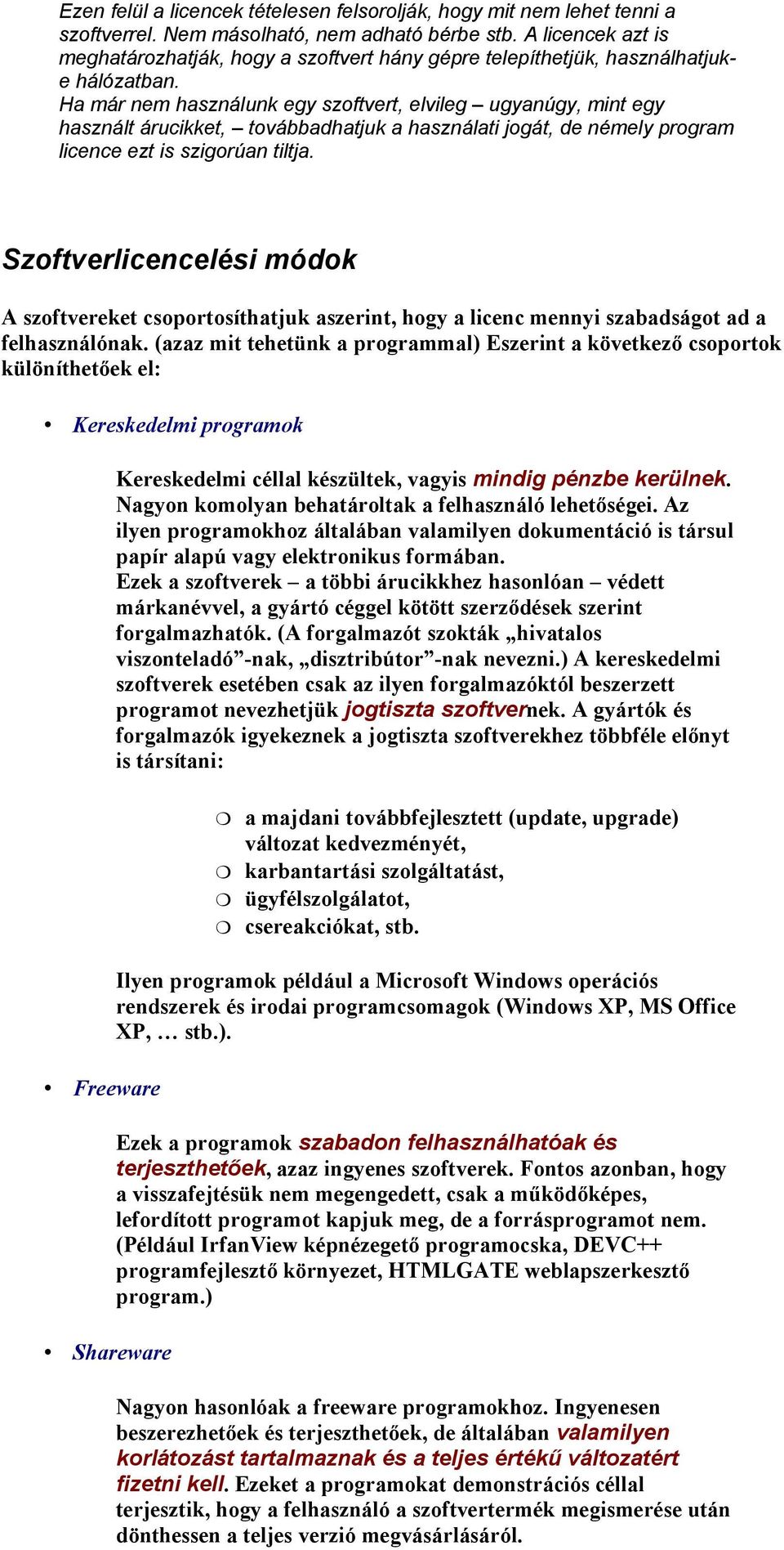 Ha már nem használunk egy szoftvert, elvileg ugyanúgy, mint egy használt árucikket, továbbadhatjuk a használati jogát, de némely program licence ezt is szigorúan tiltja.