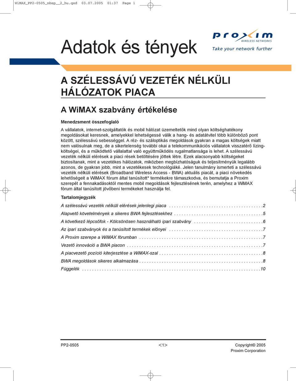 mobil hálózat üzemeltetõk mind olyan költséghatékony megoldásokat keresnek, amelyekkel lehetségessé válik a hang- és adatátvitel több különbözõ pont között, szélessávú sebességgel.