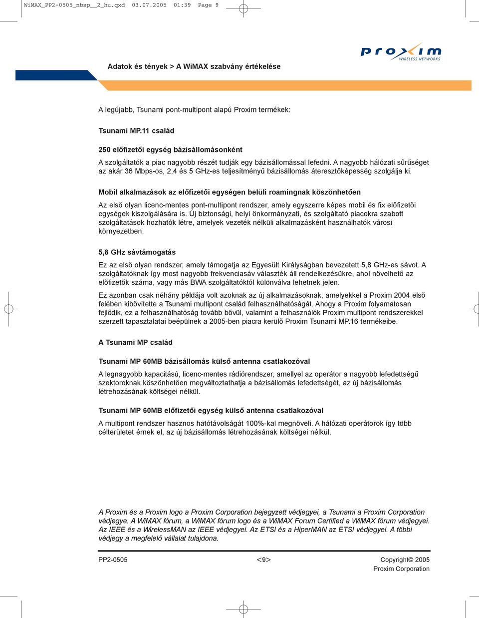 A nagyobb hálózati sûrûséget az akár 36 Mbps-os, 2,4 és 5 GHz-es teljesítményû bázisállomás áteresztõképesség szolgálja ki.