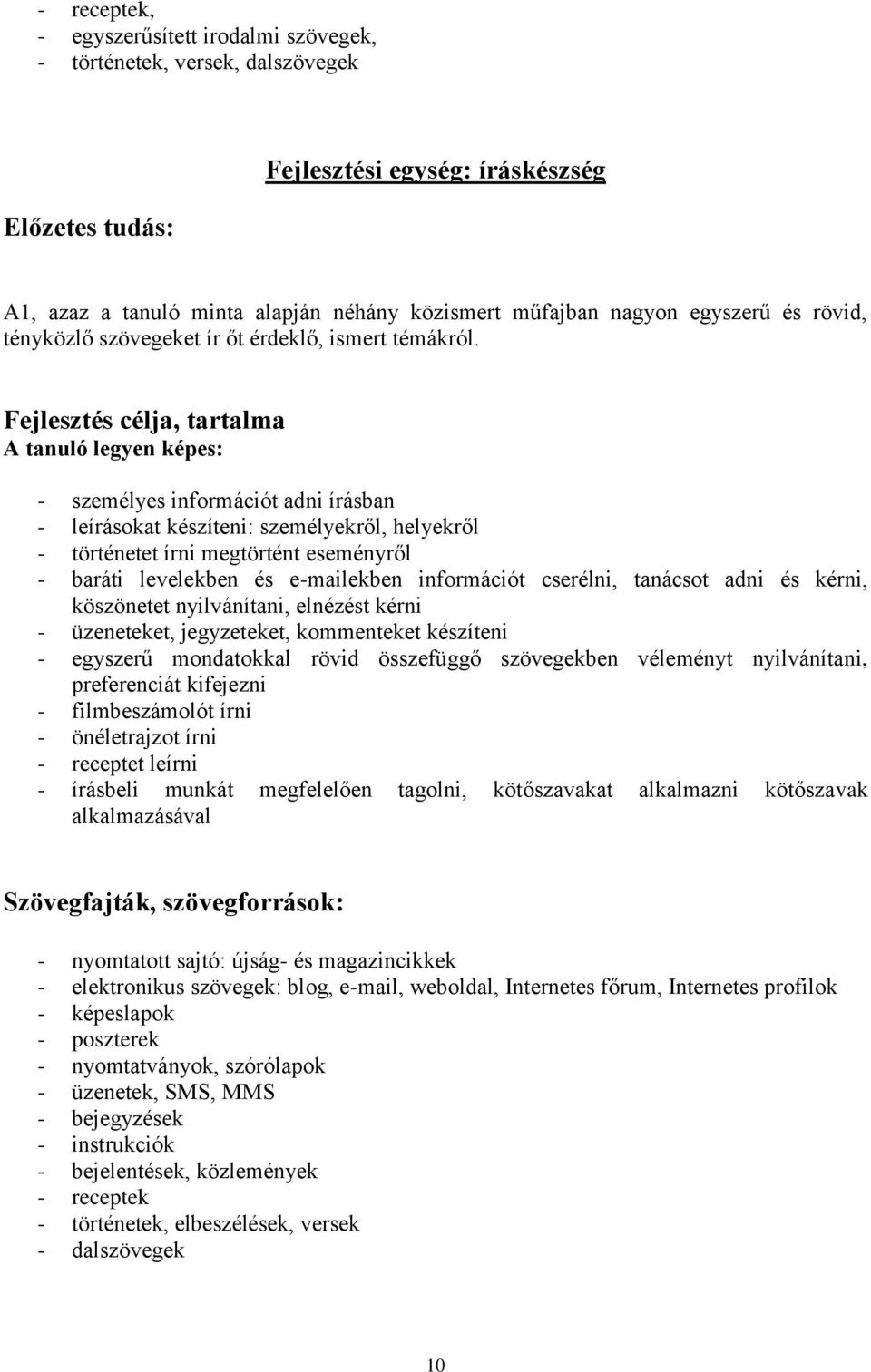 Fejlesztés célja, tartalma A tanuló legyen képes: - személyes információt adni írásban - leírásokat készíteni: személyekről, helyekről - történetet írni megtörtént eseményről - baráti levelekben és