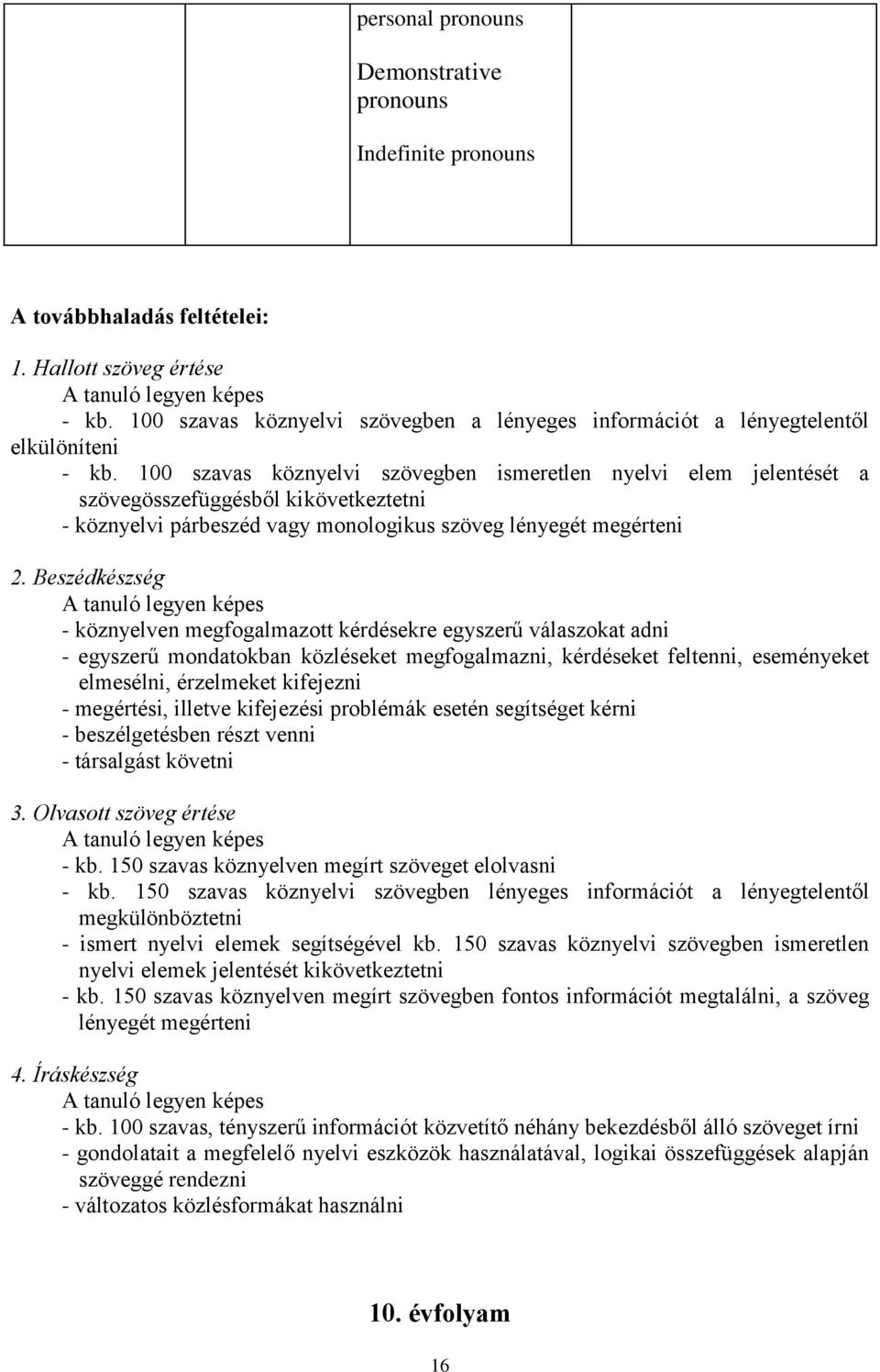 100 szavas köznyelvi szövegben ismeretlen nyelvi elem jelentését a szövegösszefüggésből kikövetkeztetni - köznyelvi párbeszéd vagy monologikus szöveg lényegét megérteni 2.