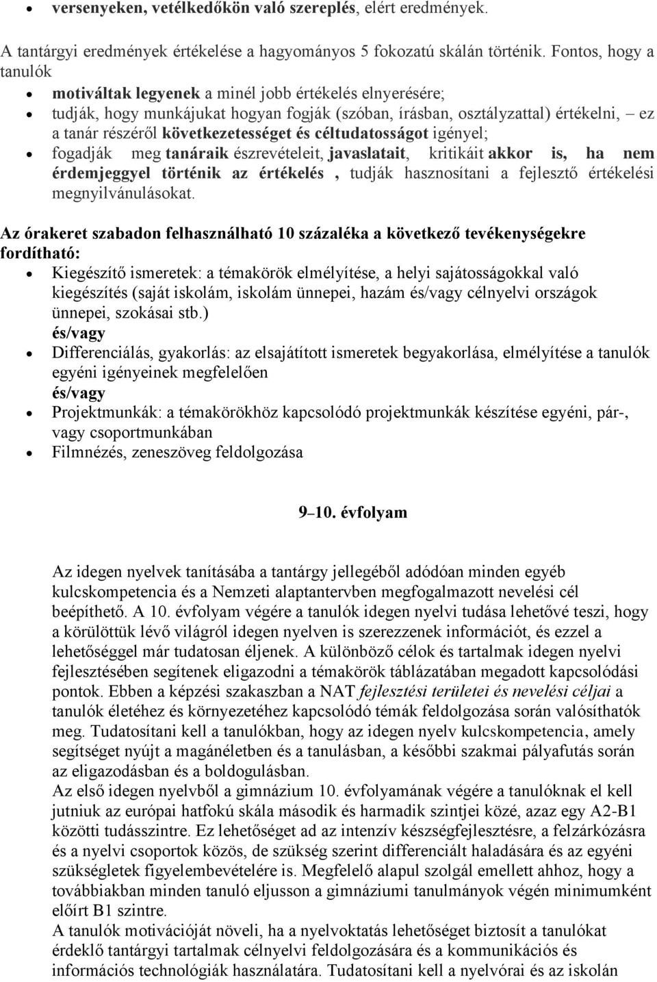 és céltudatosságot igényel; fogadják meg tanáraik észrevételeit, javaslatait, kritikáit akkor is, ha nem érdemjeggyel történik az értékelés, tudják hasznosítani a fejlesztő értékelési