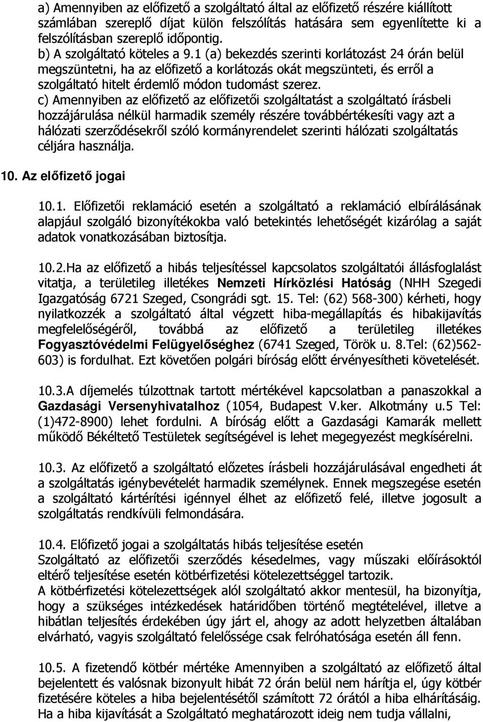 c) Amennyiben az előfizető az előfizetői szolgáltatást a szolgáltató írásbeli hozzájárulása nélkül harmadik személy részére továbbértékesíti vagy azt a hálózati szerződésekről szóló kormányrendelet