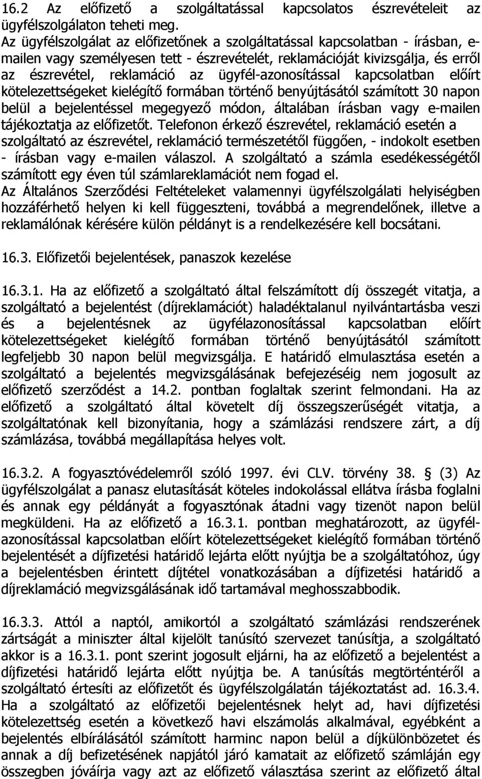 ügyfél-azonosítással kapcsolatban előírt kötelezettségeket kielégítő formában történő benyújtásától számított 30 napon belül a bejelentéssel megegyező módon, általában írásban vagy e-mailen