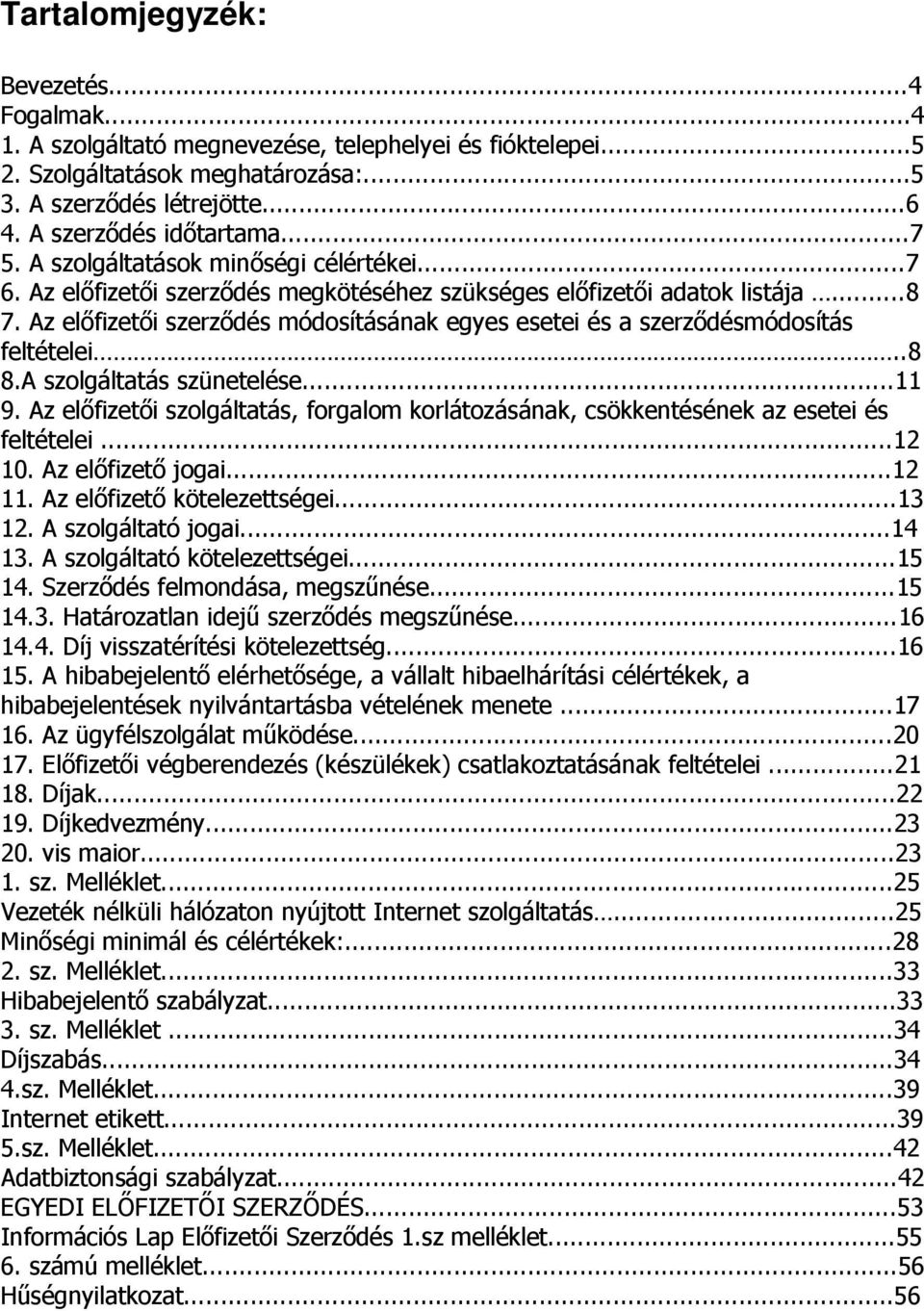 Az előfizetői szerződés módosításának egyes esetei és a szerződésmódosítás feltételei..8 8.A szolgáltatás szünetelése...11 9.