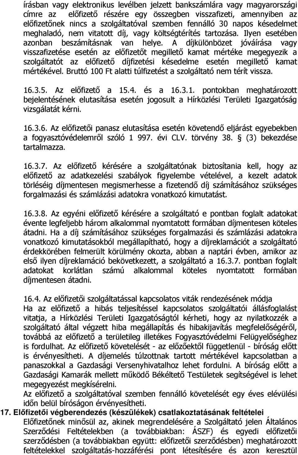 A díjkülönbözet jóváírása vagy visszafizetése esetén az előfizetőt megillető kamat mértéke megegyezik a szolgáltatót az előfizető díjfizetési késedelme esetén megillető kamat mértékével.