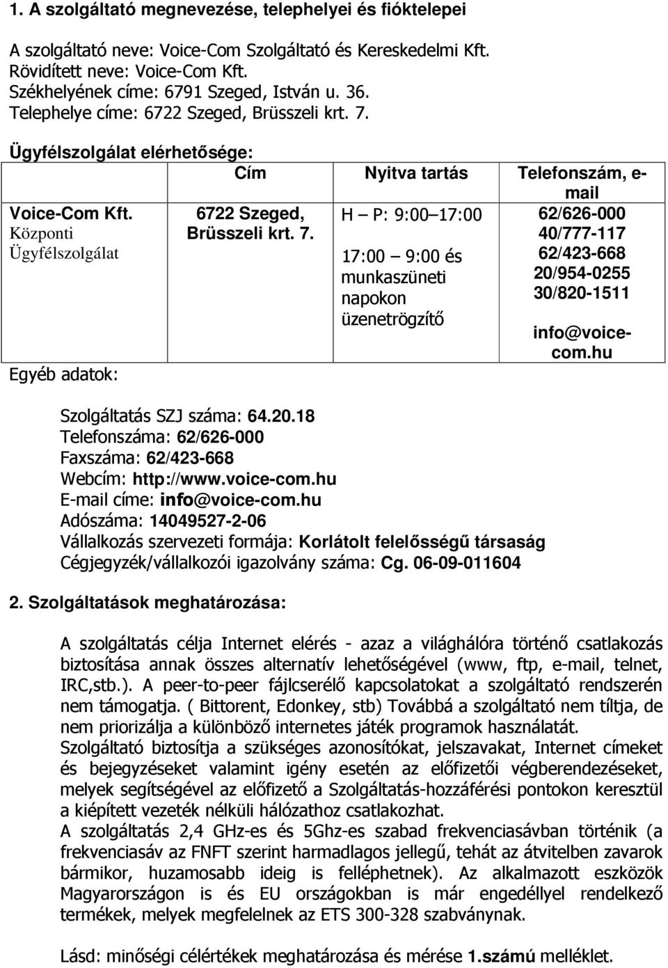 7. H P: 9:00 17:00 17:00 9:00 és munkaszüneti napokon üzenetrögzítő Szolgáltatás SZJ száma: 64.20.18 Telefonszáma: 62/626-000 Faxszáma: 62/423-668 Webcím: http://www.voice-com.