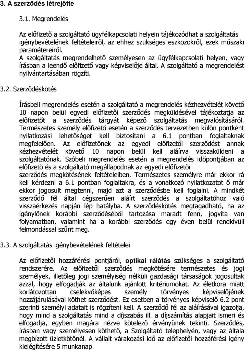 A szolgáltatás megrendelhető személyesen az ügyfélkapcsolati helyen, vagy írásban a leendő előfizető vagy képviselője által. A szolgáltató a megrendelést nyilvántartásában rögzíti. 3.2.