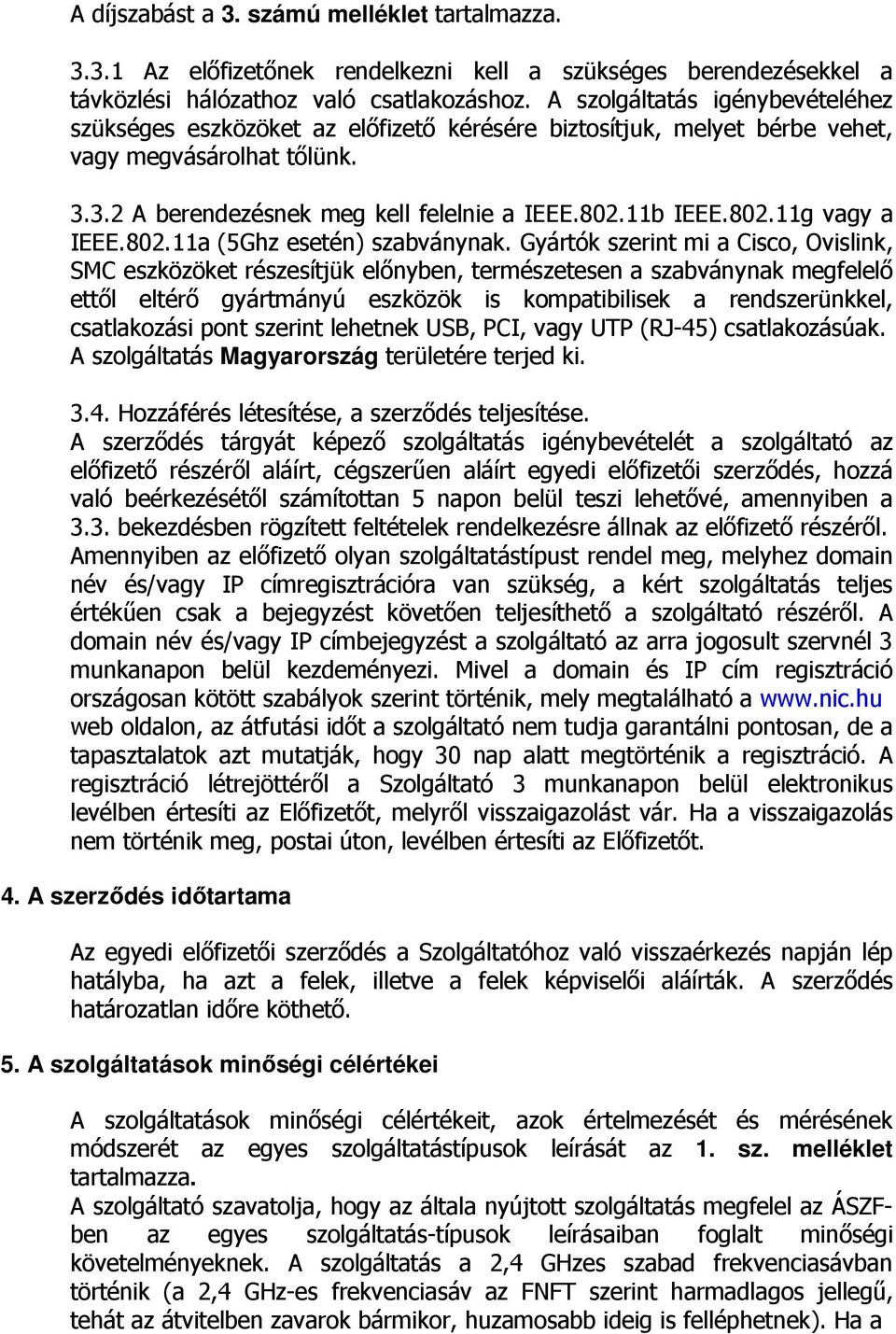 11b IEEE.802.11g vagy a IEEE.802.11a (5Ghz esetén) szabványnak.