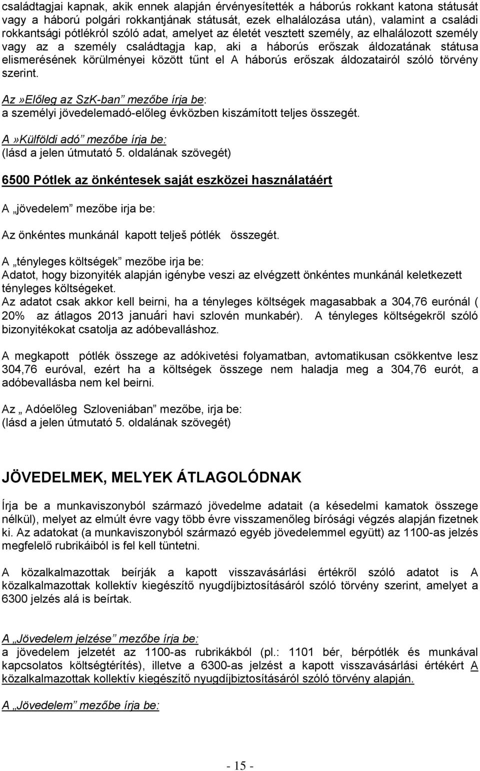 A háborús erőszak áldozatairól szóló törvény szerint. Az»Előleg az SzK-ban mezőbe írja be: a személyi jövedelemadó-előleg évközben kiszámított teljes összegét.