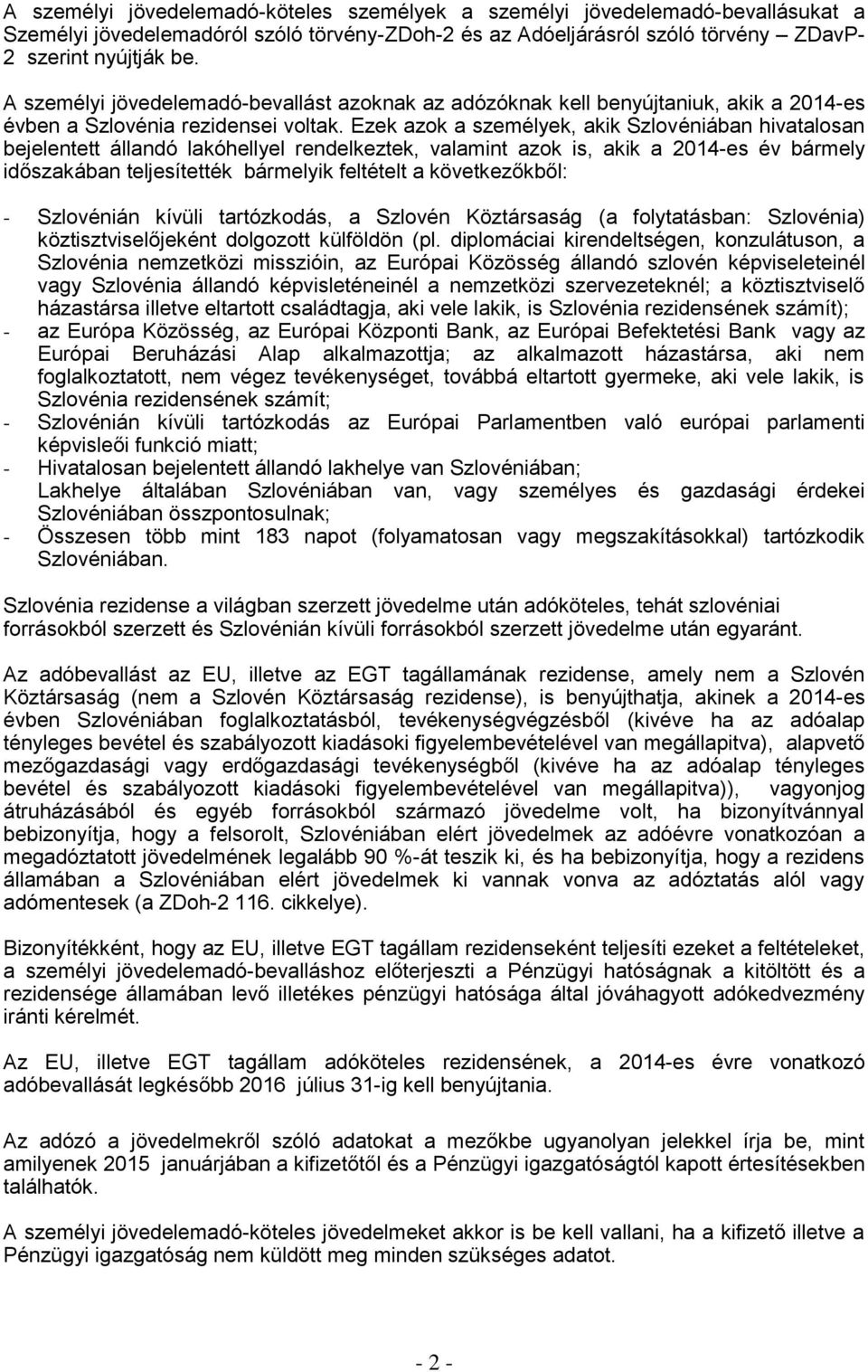 Ezek azok a személyek, akik Szlovéniában hivatalosan bejelentett állandó lakóhellyel rendelkeztek, valamint azok is, akik a 2014-es év bármely időszakában teljesítették bármelyik feltételt a