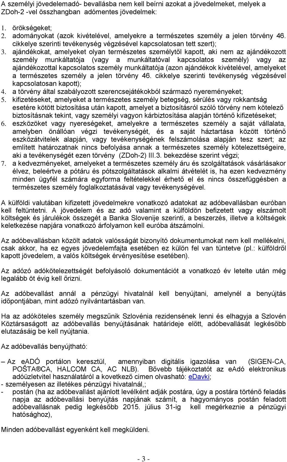 ajándékokat, amelyeket olyan természetes személytől kapott, aki nem az ajándékozott személy munkáltatója (vagy a munkáltatóval kapcsolatos személy) vagy az ajándékozottal kapcsolatos személy