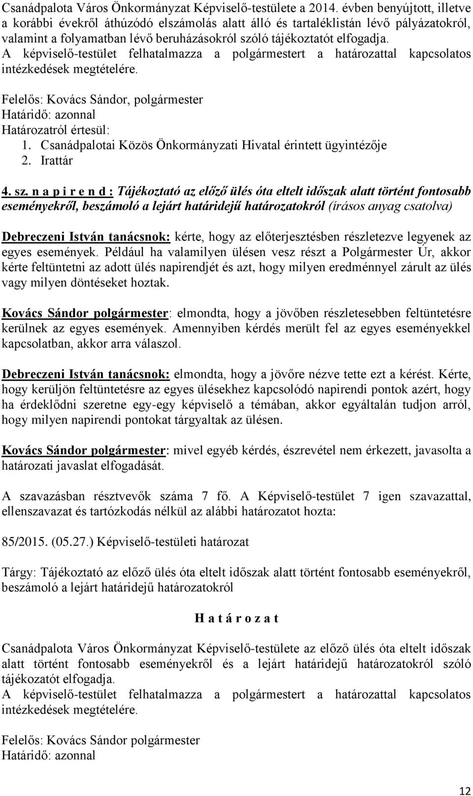 A képviselő-testület felhatalmazza a polgármestert a határozattal kapcsolatos intézkedések megtételére. Felelős: Kovács Sándor, polgármester Határidő: azonnal Határozatról értesül: 1.