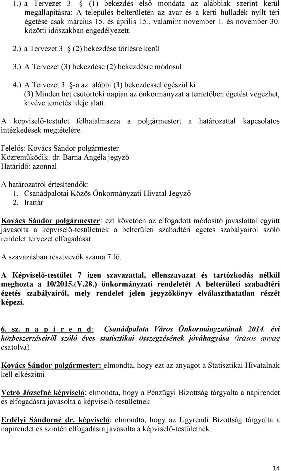 -a az alábbi (3) bekezdéssel egészül ki: (3) Minden hét csütörtöki napján az önkormányzat a temetőben égetést végezhet, kivéve temetés ideje alatt.