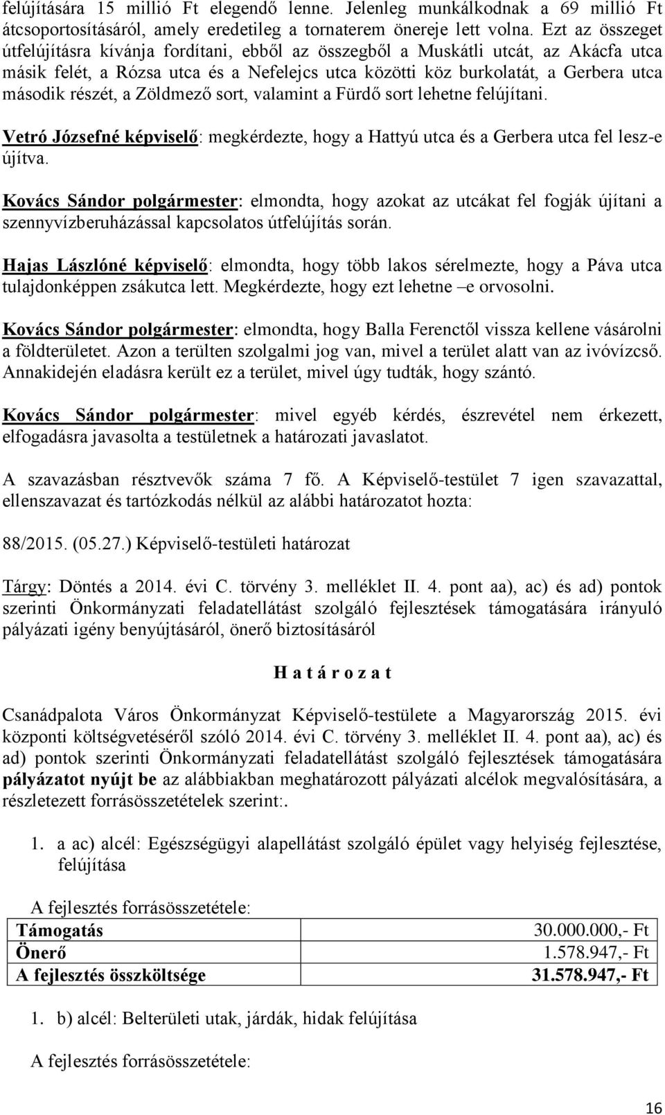 részét, a Zöldmező sort, valamint a Fürdő sort lehetne felújítani. Vetró Józsefné képviselő: megkérdezte, hogy a Hattyú utca és a Gerbera utca fel lesz-e újítva.