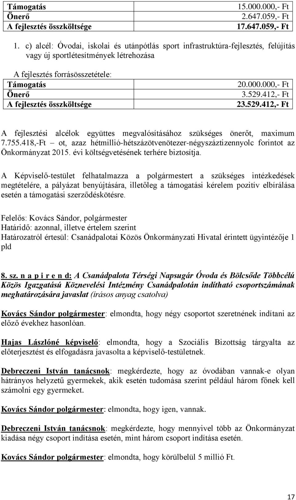 c) alcél: Óvodai, iskolai és utánpótlás sport infrastruktúra-fejlesztés, felújítás vagy új sportlétesítmények létrehozása A fejlesztés forrásösszetétele: Támogatás Önerő A fejlesztés összköltsége 20.