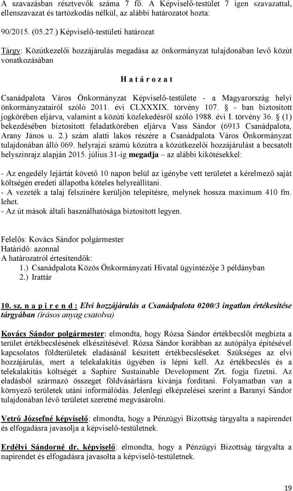 helyi önkormányzatairól szóló 2011. évi CLXXXIX. törvény 107. - ban biztosított jogkörében eljárva, valamint a közúti közlekedésről szóló 1988. évi I. törvény 36.