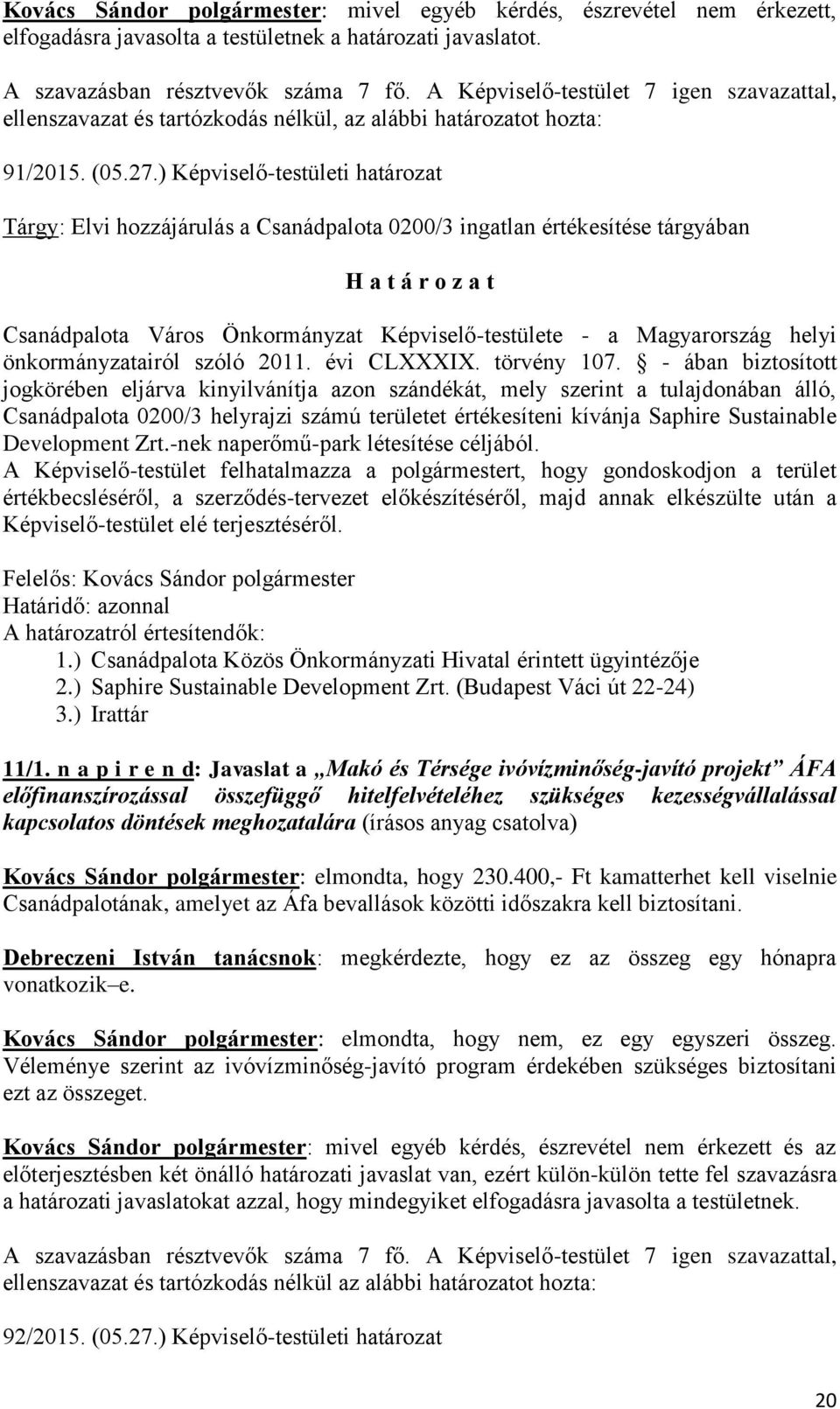 ) Képviselő-testületi határozat Tárgy: Elvi hozzájárulás a Csanádpalota 0200/3 ingatlan értékesítése tárgyában Csanádpalota Város Önkormányzat Képviselő-testülete - a Magyarország helyi