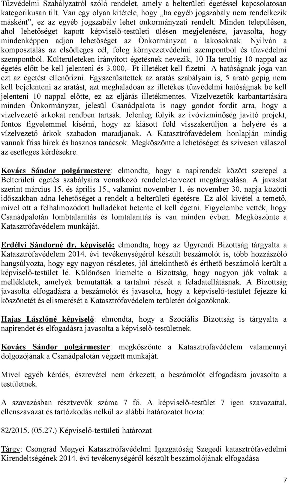 Minden településen, ahol lehetőséget kapott képviselő-testületi ülésen megjelenésre, javasolta, hogy mindenképpen adjon lehetőséget az Önkormányzat a lakosoknak.