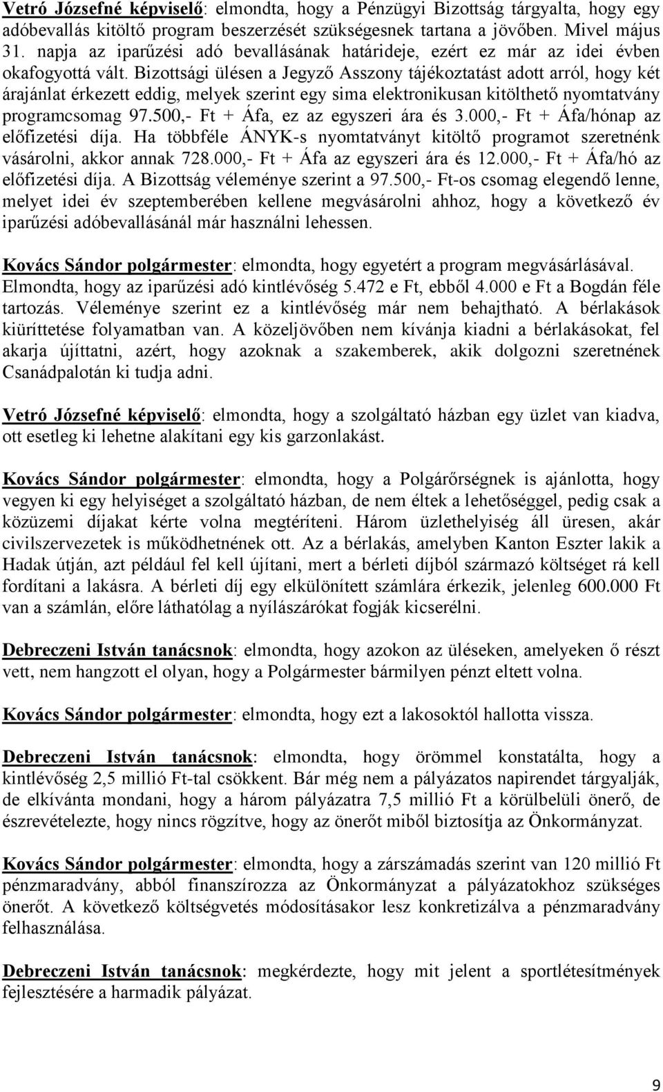 Bizottsági ülésen a Jegyző Asszony tájékoztatást adott arról, hogy két árajánlat érkezett eddig, melyek szerint egy sima elektronikusan kitölthető nyomtatvány programcsomag 97.