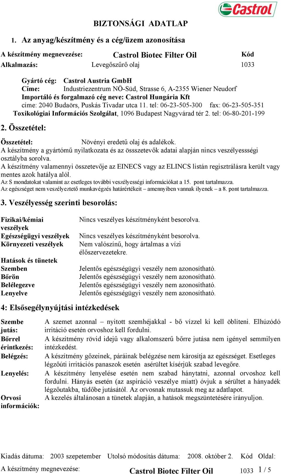 tel: 06-23-505-300 fax: 06-23-505-351 Toxikológiai Információs Szolgálat, 1096 Budapest Nagyvárad tér 2. tel: 06-80-201-199 2. Összetétel: Összetétel: Növényi eredetű olaj és adalékok.