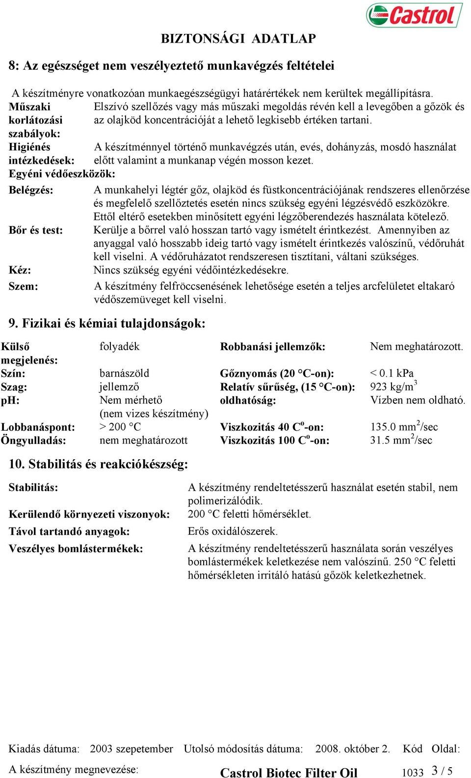 szabályok: Higiénés A készítménnyel történő munkavégzés után, evés, dohányzás, mosdó használat intézkedések: előtt valamint a munkanap végén mosson kezet.