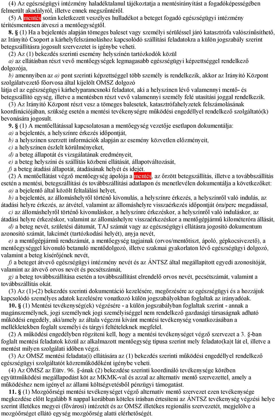 (1) Ha a bejelentés alapján tömeges baleset vagy személyi sérüléssel járó katasztrófa valószínűsíthető, az Irányító Csoport a kárhelyfelszámoláshoz kapcsolódó szállítási feladatokra a külön