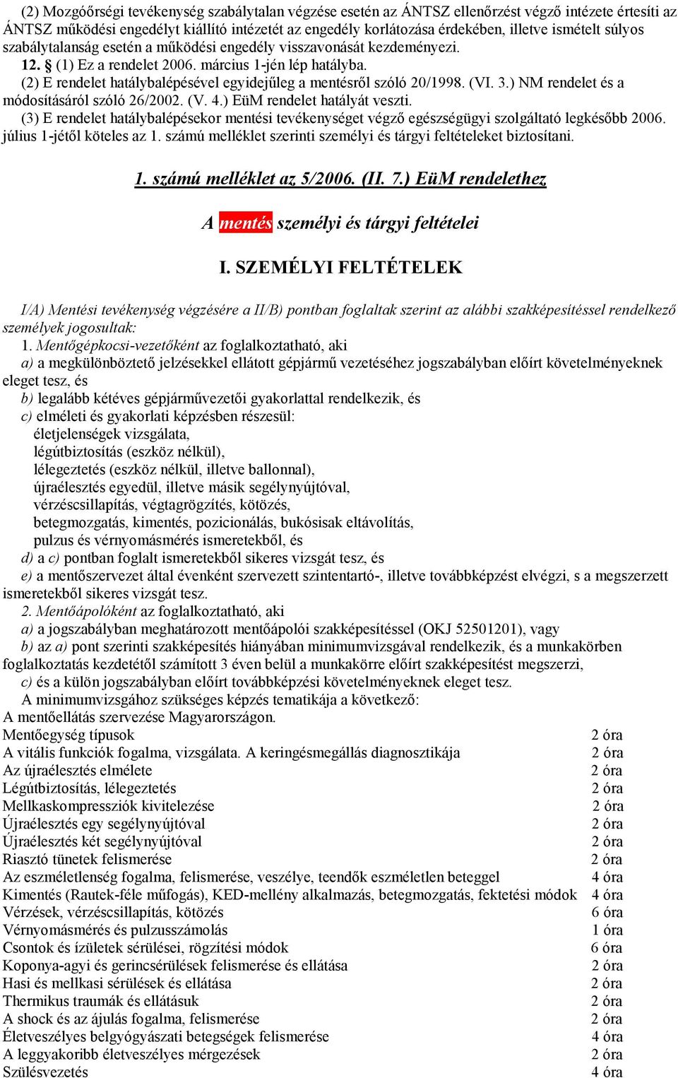 (2) E rendelet hatálybalépésével egyidejűleg a mentésről szóló 20/1998. (VI. 3.) NM rendelet és a módosításáról szóló 26/2002. (V. 4.) EüM rendelet hatályát veszti.