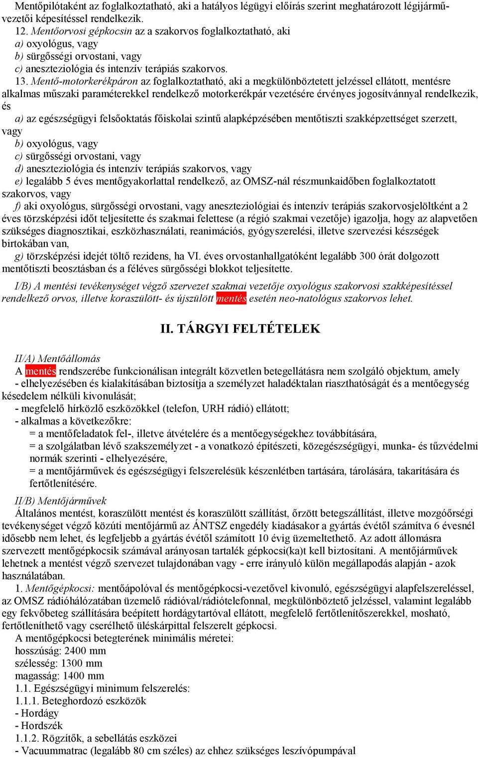 Mentő-motorkerékpáron az foglalkoztatható, aki a megkülönböztetett jelzéssel ellátott, mentésre alkalmas műszaki paraméterekkel rendelkező motorkerékpár vezetésére érvényes jogosítvánnyal