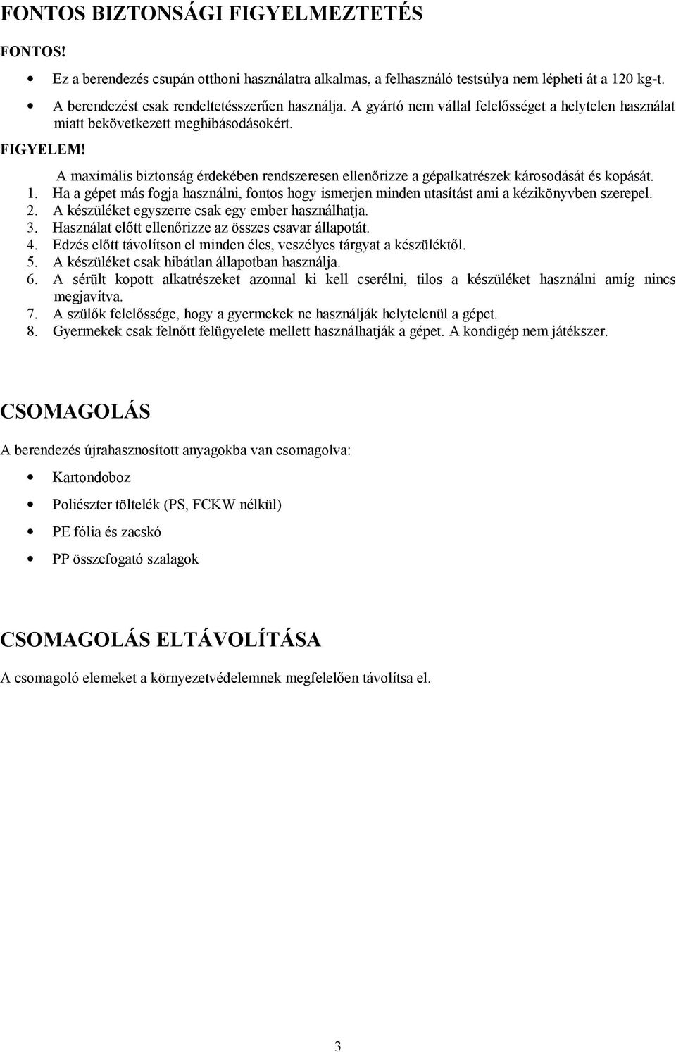 A maximális biztonság érdekében rendszeresen ellenőrizze a gépalkatrészek károsodását és kopását. Ha a gépet más fogja használni, fontos hogy ismerjen minden utasítást ami a kézikönyvben szerepel.