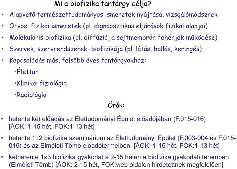 látás, hallás, keringés) Kapcsolódás más, felsőbb éves tantárgyakhoz: Élettan Klinikai fiziológia Radiológia Órák: hetente két előadás az Élettudományi Épület előadójában (F.