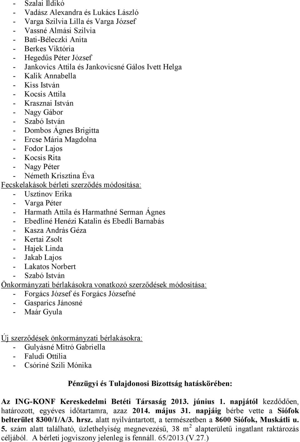 - Nagy Péter - Németh Krisztina Éva Fecskelakások bérleti szerződés módosítása: - Usztinov Erika - Varga Péter - Harmath Attila és Harmathné Serman Ágnes - Ebedliné Henézi Katalin és Ebedli Barnabás