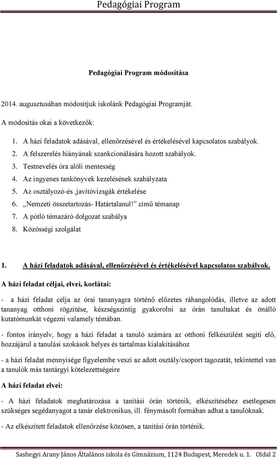 Az ingyenes tankönyvek kezelésének szabályzata 5. Az osztályozó-és,javítóvizsgák értékelése 6. Nemzeti összetartozás- Határtalanul! című témanap 7. A pótló témazáró dolgozat szabálya 8.