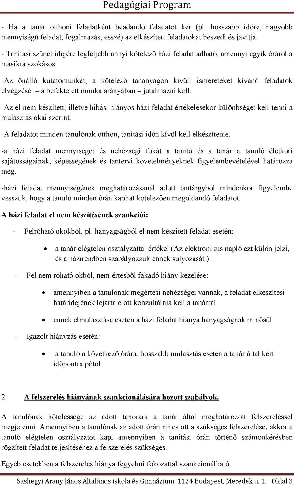 -Az önálló kutatómunkát, a kötelező tananyagon kívüli ismereteket kívánó feladatok elvégzését a befektetett munka arányában jutalmazni kell.