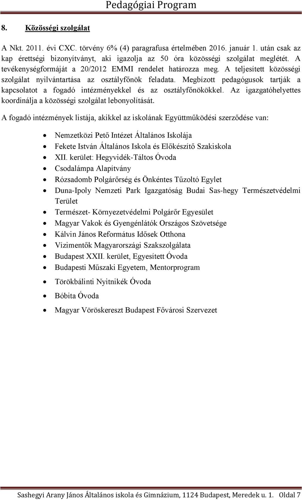 Megbízott pedagógusok tartják a kapcsolatot a fogadó intézményekkel és az osztályfőnökökkel. Az igazgatóhelyettes koordinálja a közösségi szolgálat lebonyolítását.