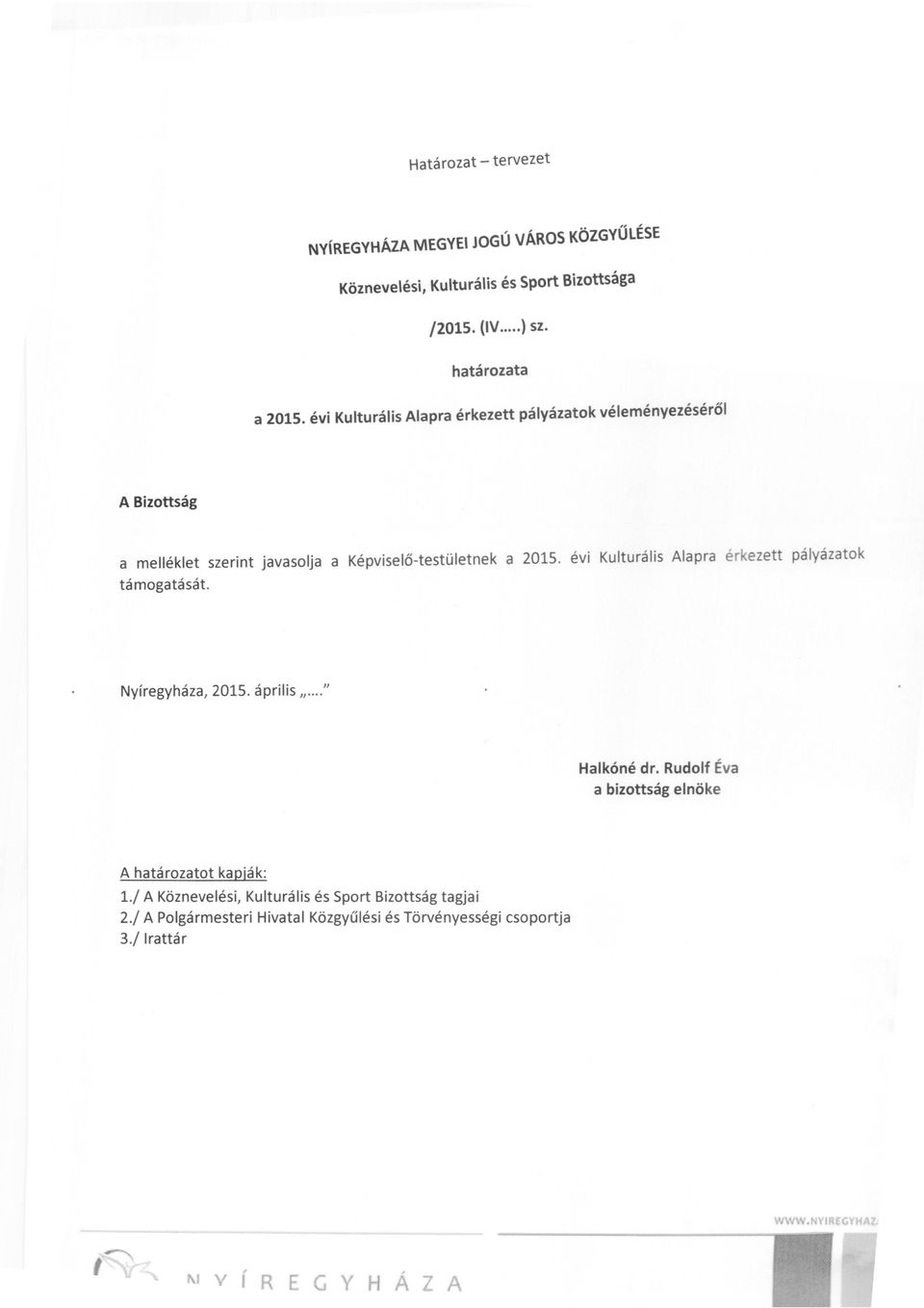 évi Kulturális Alapra érkezett pályázatok 2015. április "..." Halkóné dr. Rudolf Éva a bizottság elnöke A határozatot kapják: 1.