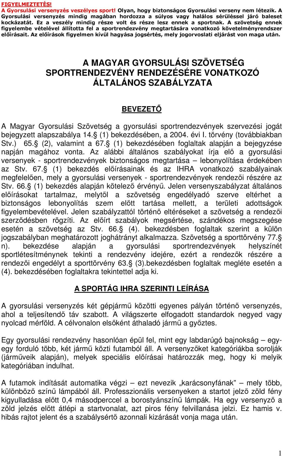 alapszabálya 14. (1) bekezdésében, a 2004. évi I. törvény (továbbiakban Stv.) 65. (2), valamint a 67. (1) bekezdésében foglaltak alapján a bejegyzése napján magához vonta.