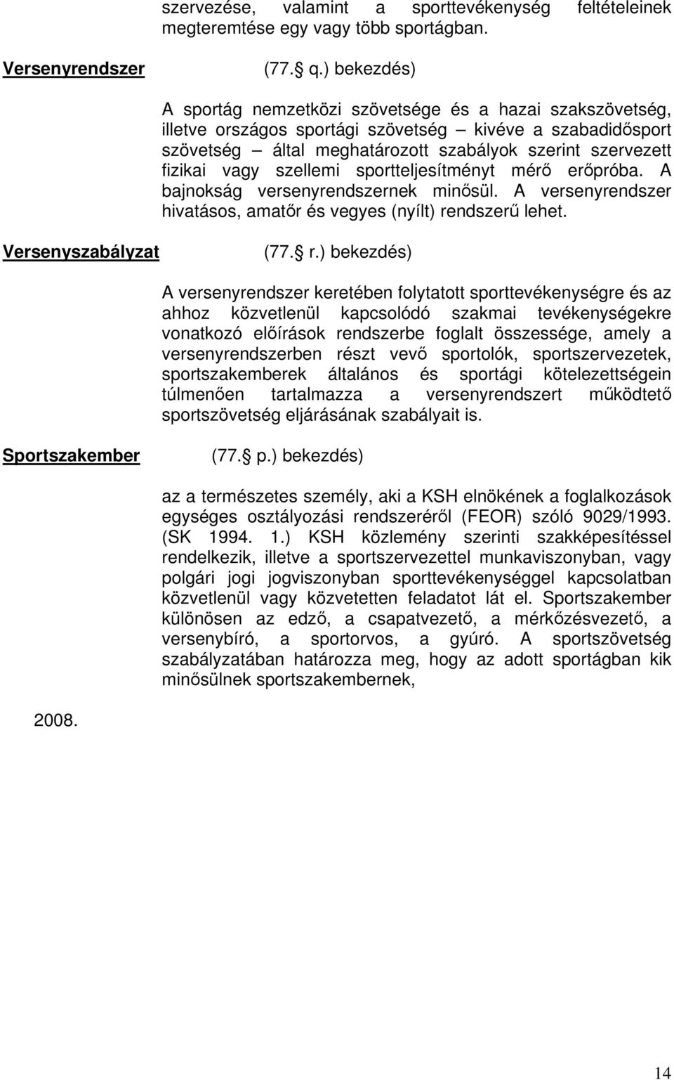 vagy szellemi sportteljesítményt mér erpróba. A bajnokság versenyrendszernek minsül. A versenyrendszer hivatásos, amatr és vegyes (nyílt) re