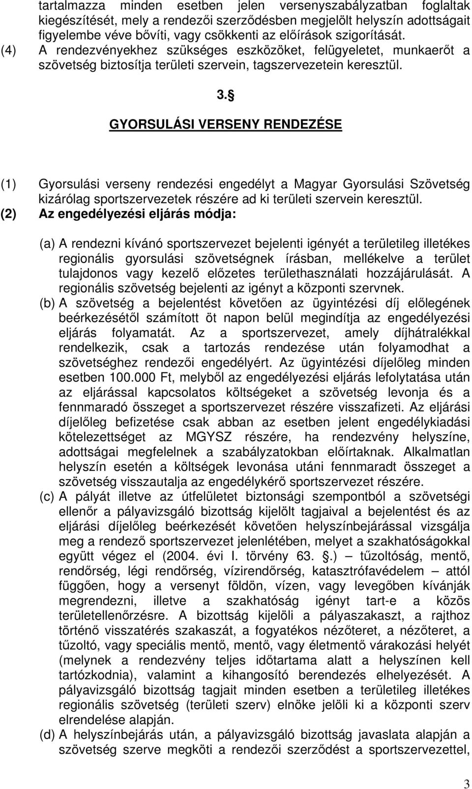 GYORSULÁSI VERSENY RENDEZÉSE (1) Gyorsulási verseny rendezési engedélyt a Magyar Gyorsulási Szövetség kizárólag sportszervezetek részére ad ki területi szervein keresztül.