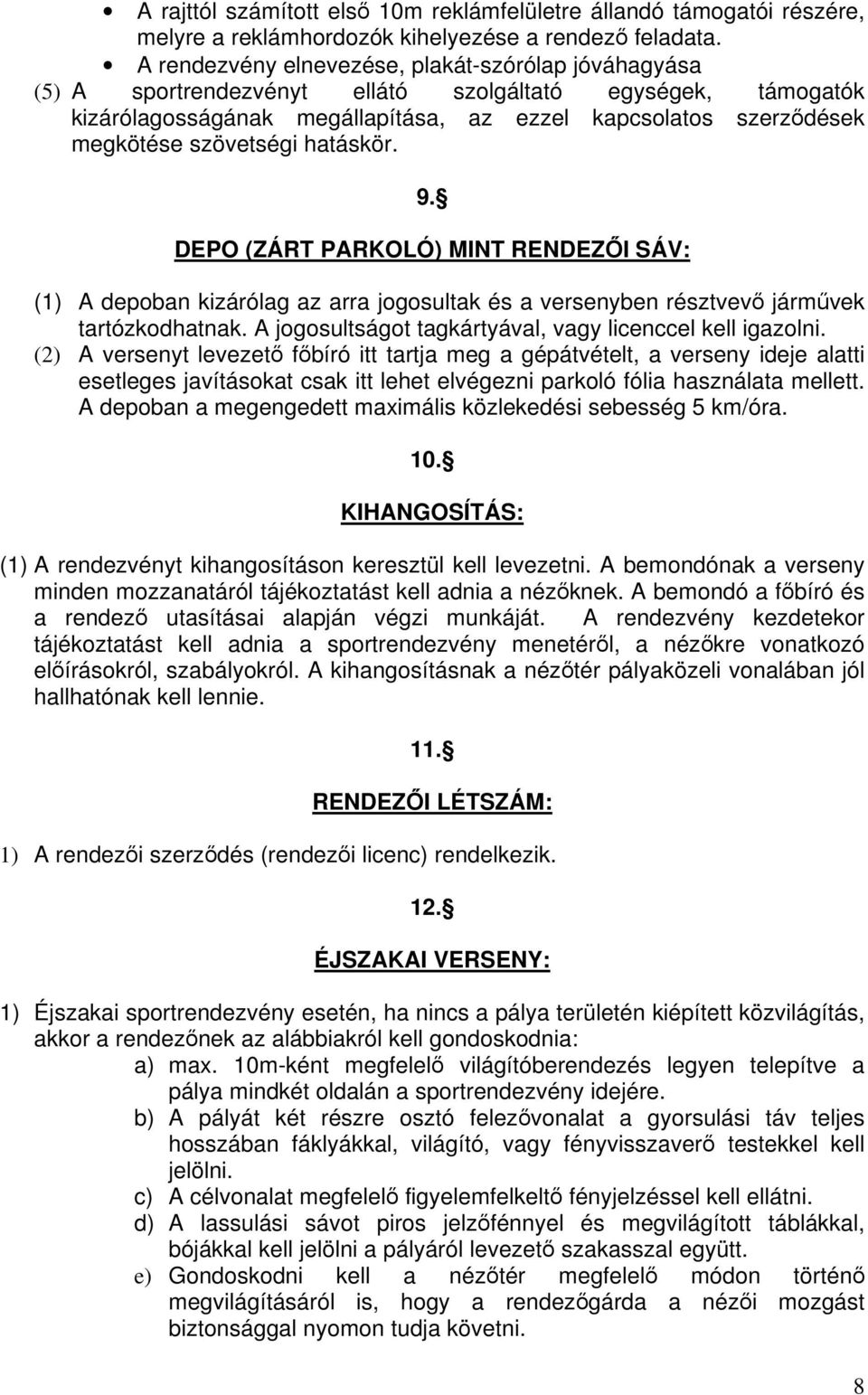 szövetségi hatáskör. 9. DEPO (ZÁRT PARKOLÓ) MINT RENDEZI SÁV: (1) A depoban kizárólag az arra jogosultak és a versenyben résztvev jármvek tartózkodhatnak.