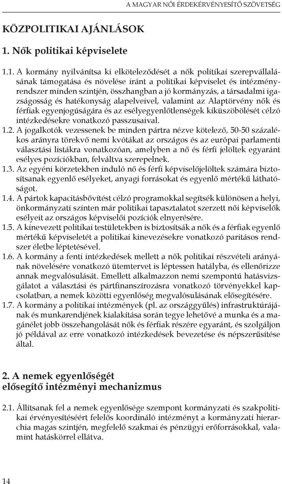 1. A kormány nyilvánítsa ki elköteleződését a nők politikai szerepvállalásának támogatása és növelése iránt a politikai képviselet és intézményrendszer minden szintjén, összhangban a jó kormányzás, a