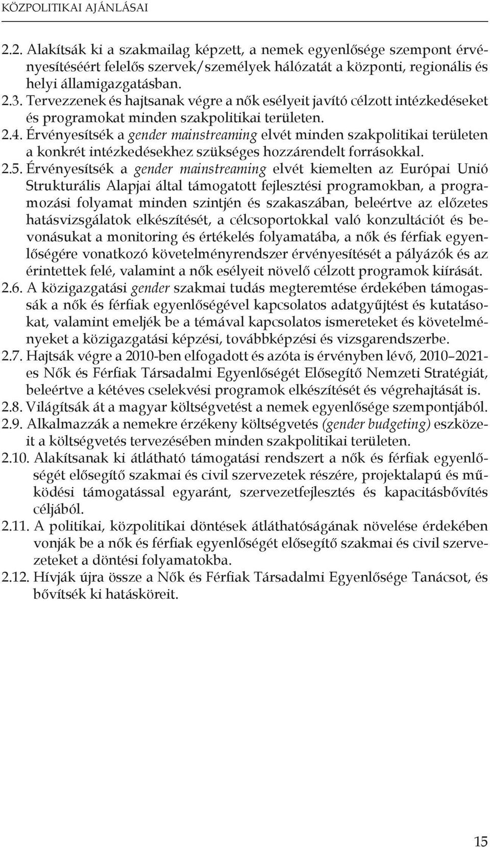 Érvényesítsék a gender mainstreaming elvét minden szakpolitikai területen a konkrét intézkedésekhez szükséges hozzárendelt forrásokkal. 2.5.