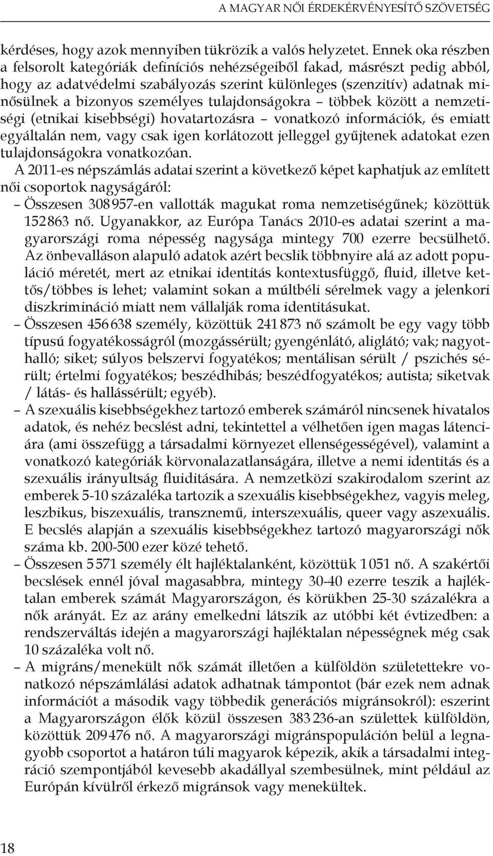 tulajdonságokra többek között a nemzetiségi (etnikai kisebbségi) hovatartozásra vonatkozó információk, és emiatt egyáltalán nem, vagy csak igen korlátozott jelleggel gyűjtenek adatokat ezen