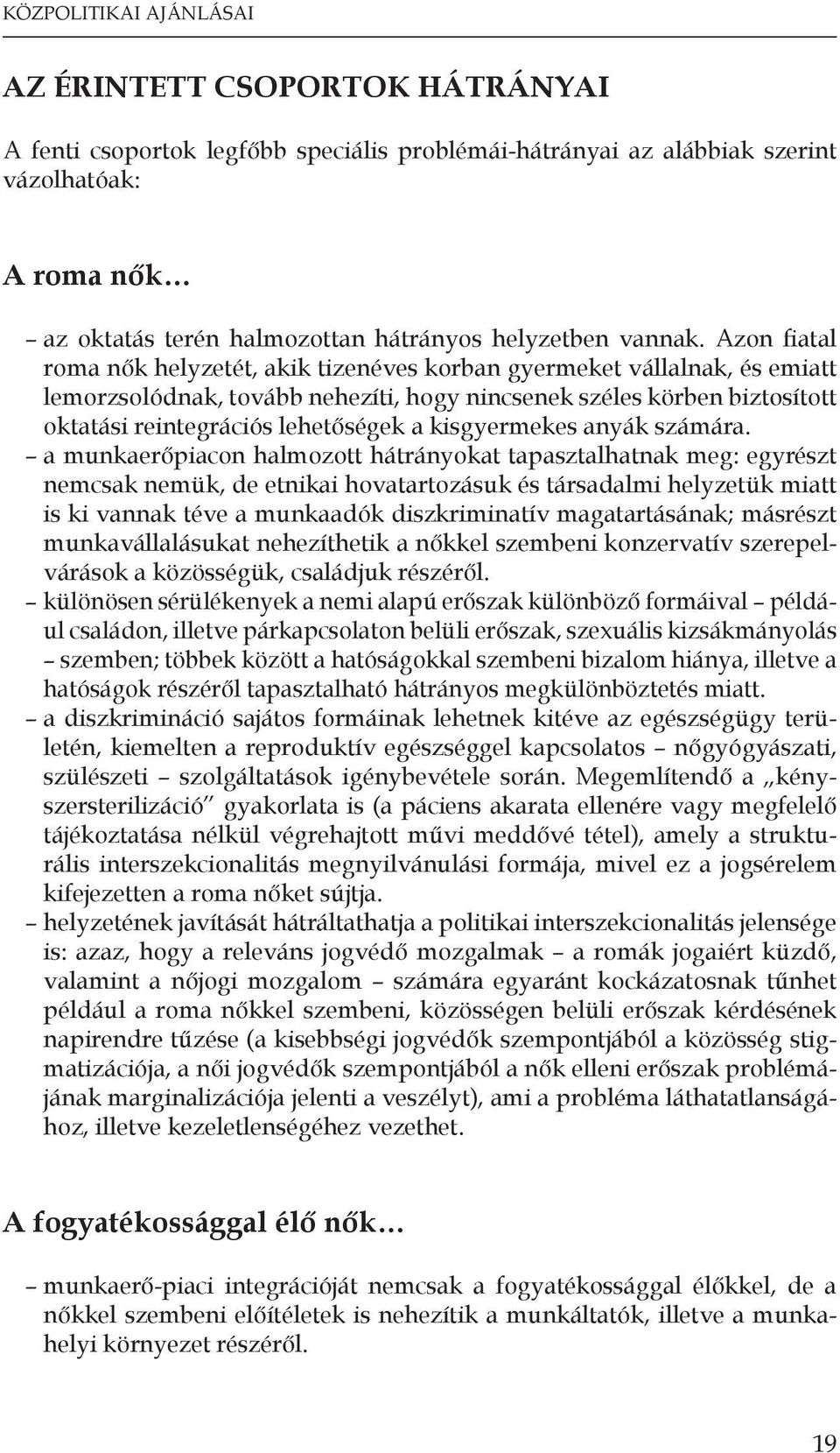 Azon fiatal roma nők helyzetét, akik tizenéves korban gyermeket vállalnak, és emiatt lemorzsolódnak, tovább nehezíti, hogy nincsenek széles körben biztosított oktatási reintegrációs lehetőségek a