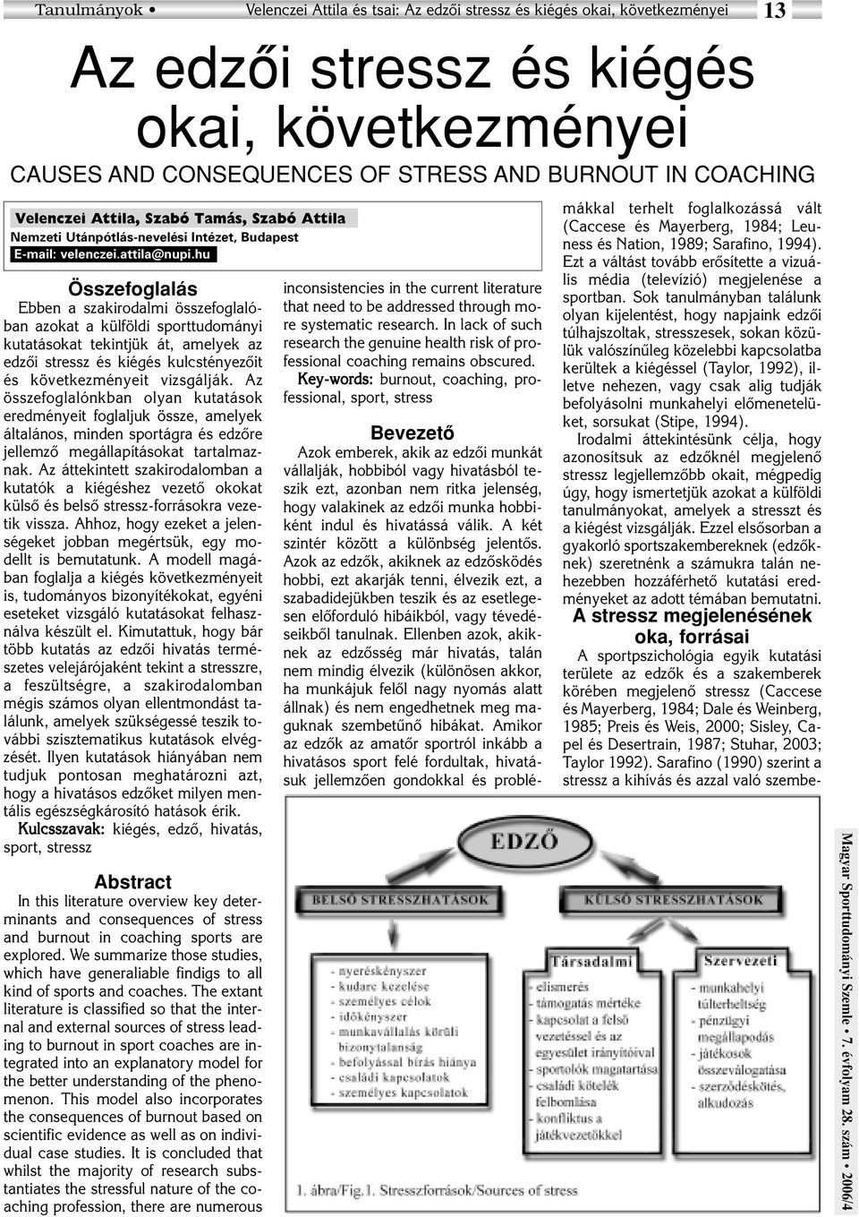 hu Összefoglalás Ebben a szakirodalmi összefoglalóban azokat a külföldi sporttudományi kutatásokat tekintjük át, amelyek az edzôi stressz és kiégés kulcstényezôit és következményeit vizsgálják.
