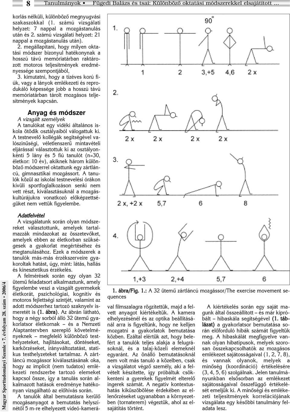 számú vizsgálati helyzet: 21 nappal a mozgástanulás után). 2. megállapítani, hogy milyen oktatási módszer bizonyul hatékonynak a hosszú távú memóriatárban raktározott motoros teljesítmények eredményessége szempontjából, 3.