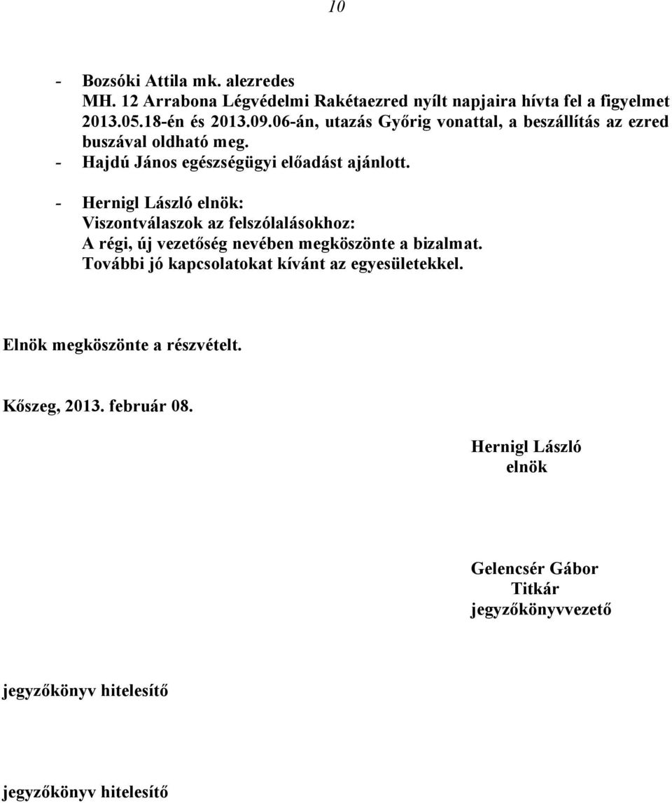 - Hernigl László elnök: Viszontválaszok az felszólalásokhoz: A régi, új vezetőség nevében megköszönte a bizalmat.