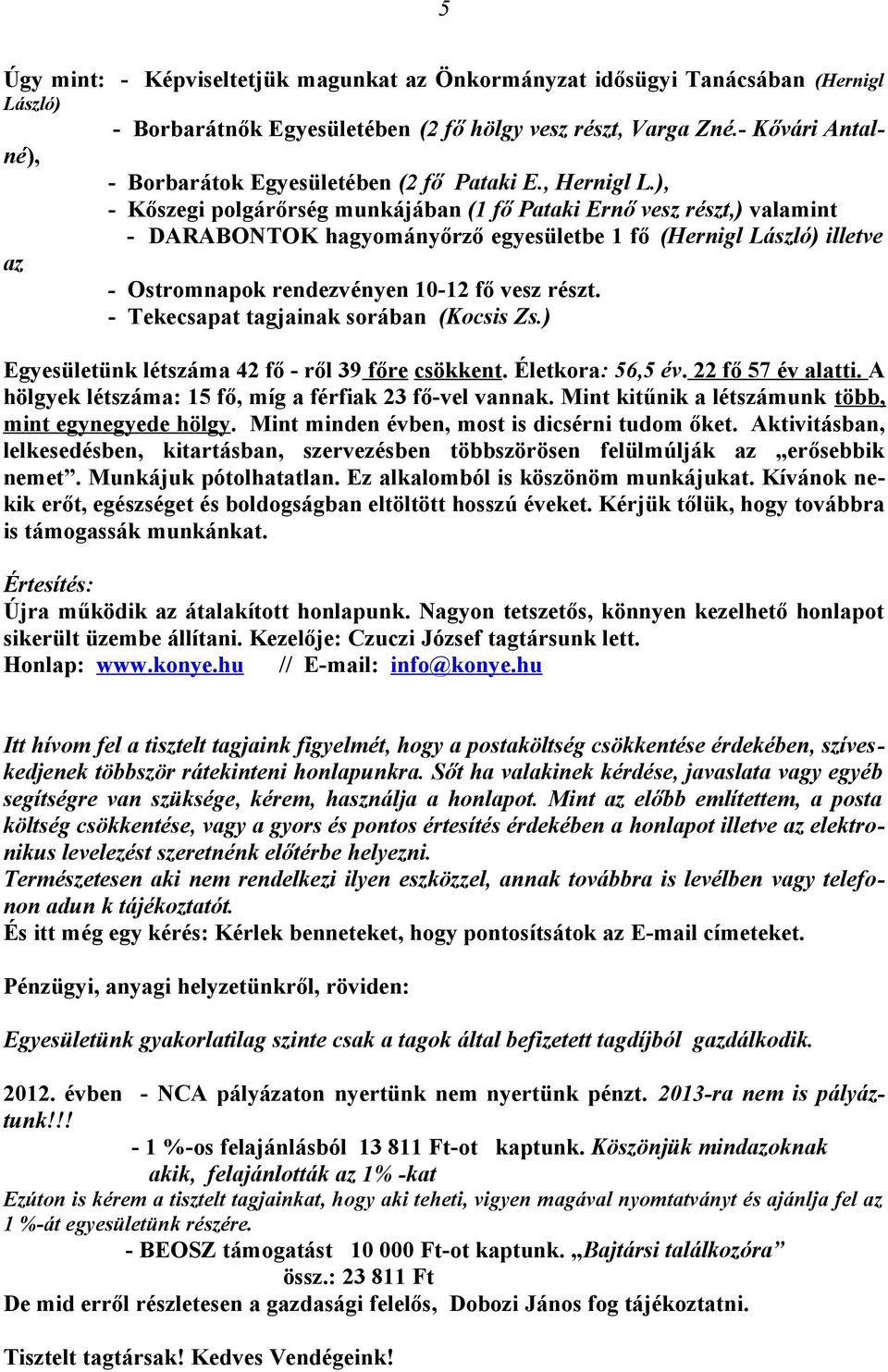 ), - Kőszegi polgárőrség munkájában (1 fő Pataki Ernő vesz részt,) valamint - DARABONTOK hagyományőrző egyesületbe 1 fő (Hernigl László) illetve az - Ostromnapok rendezvényen 10-12 fő vesz részt.