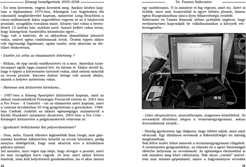 praxisát, nyugdíjba vonulása miatt. Készen várt volna a berendezett 12 szobás ház, márkás autó. Annyit kellett volna tenni, hogy kimegyünk Ausztriába kirándulni egyet.